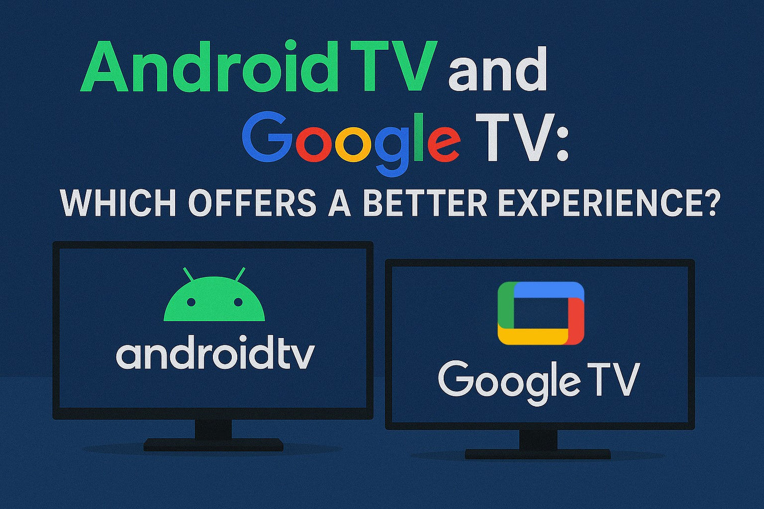 What’s the difference between Google TV and Android TV?